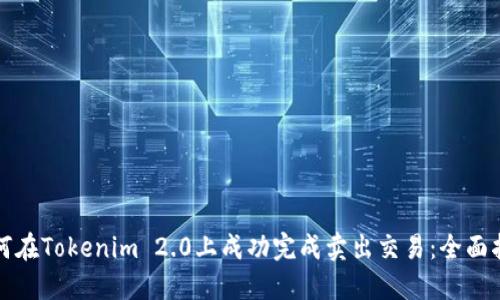 如何在Tokenim 2.0上成功完成卖出交易：全面指南