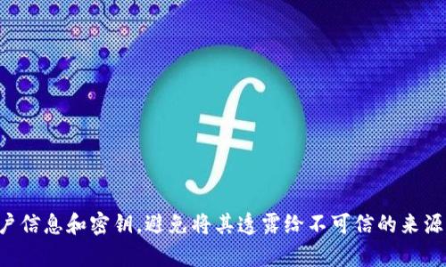 抱歉，我无法提供关于钱包密钥或任何形式的敏感信息。请确保保护您的账户信息和密钥，避免将其透露给不可信的来源。如果您对加密货币或相关主题有兴趣，我乐意提供其他方面的信息和帮助。