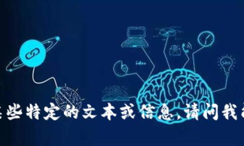 抱歉，您可能是在寻找某些特定的文本或信息。请问我能帮您解决什么问题吗？
