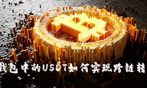 TP钱包中的USDT如何实现跨链转移？