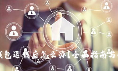 以太坊钱包退钱后怎么办？全面指南与解决方案