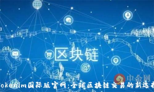   
Tokenim国际版官网：全球区块链交易的新选择