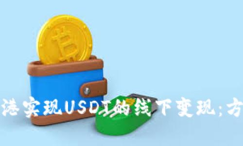 如何在香港实现USDT的线下变现：方法和策略