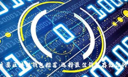 2023年主要区块链钱包推荐：选择最佳钱包存储你的数字资产
