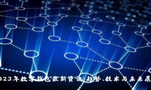 2023年数字钱包最新资讯：趋势、技术与未来展望