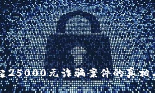 河源市一起25000元诈骗案件的真相与防范对策