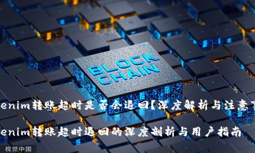 Tokenim转账超时是否会退回？深度解析与注意事项

Tokenim转账超时退回的深度剖析与用户指南