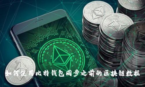 如何使用比特钱包同步之前的区块链数据