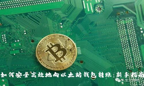如何安全高效地向以太坊钱包转账：新手指南