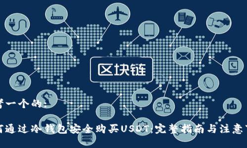 思考一个的:

如何通过冷钱包安全购买USDT：完整指南与注意事项