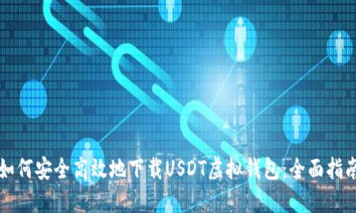 如何安全高效地下载USDT虚拟钱包：全面指南