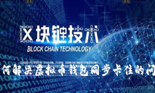 如何解决虚拟币钱包同步卡住的问题