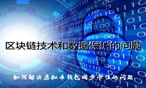 如何解决虚拟币钱包同步卡住的问题