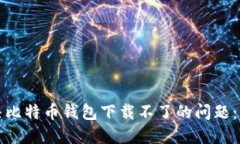 如何解决比特币钱包下载