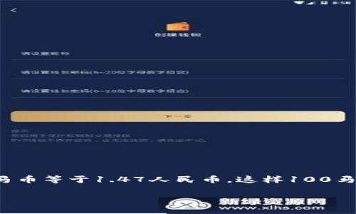 要将100马币转换为人民币，您可以使用当前的汇率进行计算。截至2023年10月的汇率约为1马币等于1.47人民币，这样100马币大约等于147人民币。然而，汇率会随市场波动而变化，请参考最新的汇率信息进行准确转换。

如果您有其他关于汇率或金融的问题，欢迎提出！