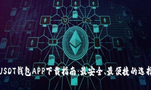 USDT钱包APP下载指南：最安全、最便捷的选择