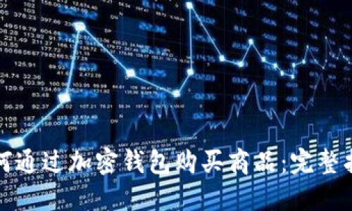 如何通过加密钱包购买商品：完整指南