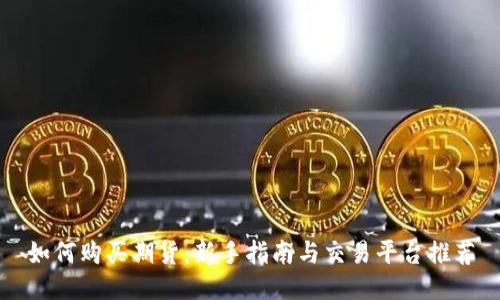 如何购买期货：新手指南与交易平台推荐