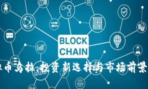 虚拟币乌拉：投资新选择与市场前景解析