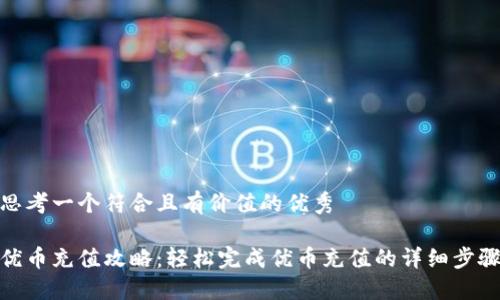 思考一个符合且有价值的优秀

优币充值攻略：轻松完成优币充值的详细步骤