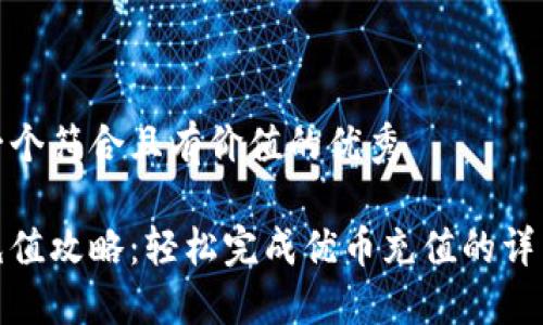思考一个符合且有价值的优秀

优币充值攻略：轻松完成优币充值的详细步骤