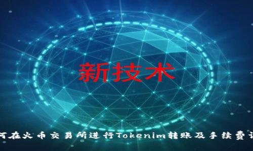如何在火币交易所进行Tokenim转账及手续费详解