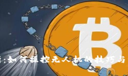 全面解析：如何操控无人机的技巧与注意事项