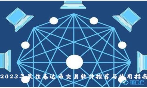 2023年最佳泰达币交易软件推荐与使用指南