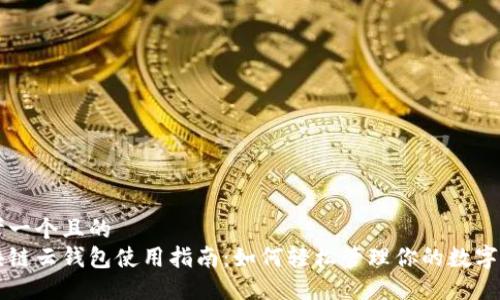 思考一个且的  
区块链云钱包使用指南：如何轻松管理你的数字资产