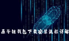 原子链钱包下载安装流程