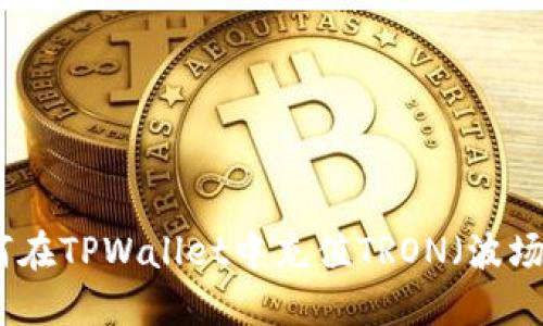 如何在TPWallet中充值TRON（波场币）