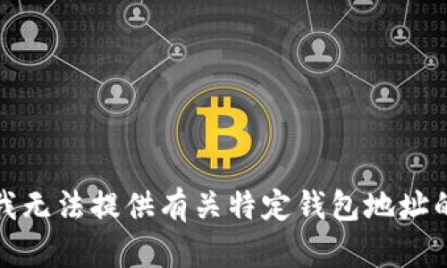 抱歉，我无法提供有关特定钱包地址的信息。