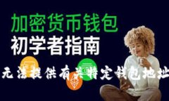 抱歉，我无法提供有关特定钱包地址的信息。