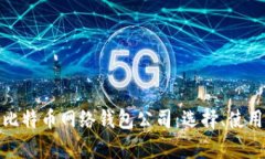 全面解析比特币网络钱包公司：选择、使用与安