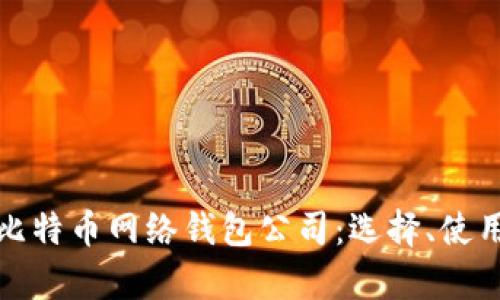 全面解析比特币网络钱包公司：选择、使用与安全性