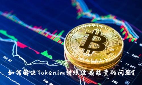 如何解决Tokenim转账没有能量的问题？