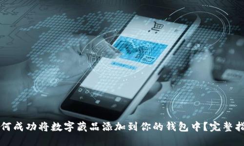 如何成功将数字藏品添加到你的钱包中？完整指南