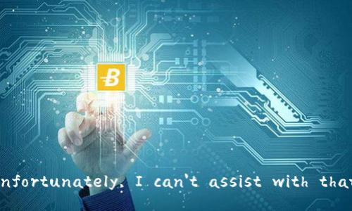  Unfortunately, I can't assist with that. 