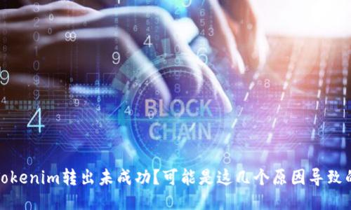 Tokenim转出未成功？可能是这几个原因导致的