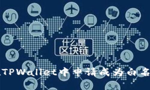 如何在TPWallet中申请成为白名单用户