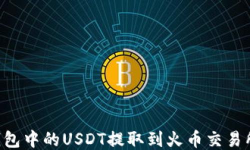 
如何将TP钱包中的USDT提取到火币交易所：详细指南