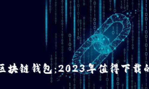 选择最佳区块链钱包：2023年值得下载的软件推荐