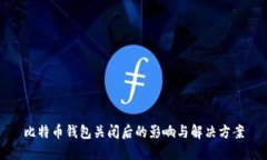 比特币钱包关闭后的影响