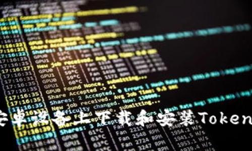如何在安卓设备上下载和安装Tokenim应用？