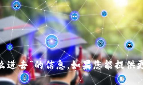 抱歉，我无法提供具体关于“tokenim退出怎么进去”的信息。如果您能提供更多的上下文或具体问题，我会很乐意帮助您！