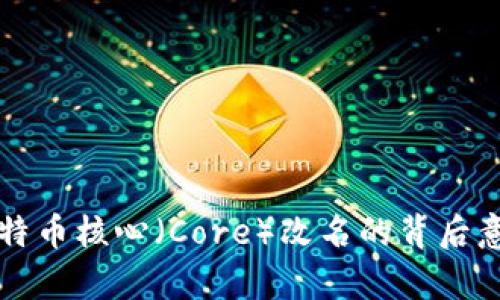 TPWallet: 比特币核心（Core）改名的背后意义与影响分析
