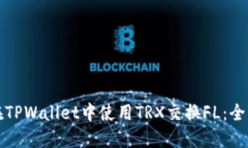 如何在TPWallet中使用TRX交换FL：全面指南