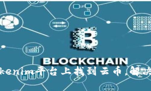 如何在Tokenim平台上找到云币，解决常见问题