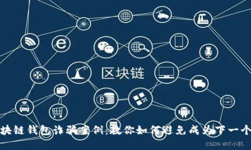 揭秘区块链钱包诈骗案例：教你如何避免成为下一个受害者