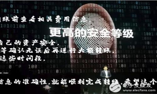 要将USDT（泰达币）转移到波场（Tron）钱包，可以按照以下步骤进行操作。请注意，这里提供的步骤是基于一般的加密货币转账流程，具体细节可能因个人钱包和交易所的不同而有所变化。

步骤一：选择合适的交易所
首先，确保你有一个支持USDT的交易所账户并且可以将USDT提取到波场钱包。常见的支持USDT的交易所包括币安（Binance）、火币（Huobi）、OKEx等。

步骤二：创建波场钱包
如果你还没有波场钱包，需要先创建一个。可以选择官方的TronLink钱包或者其他支持波场的数字货币钱包。确保你妥善保存好私钥和助记词，这些是你钱包的唯一恢复方法。

步骤三：在交易所中查找USDT
登录你的交易所账户，去到资产管理界面，找到你账户中的USDT。在这个界面中，通常会有“提现”或“转账”的选项。

步骤四：选择提现到波场网络
点击“提现”，输入你要转移的USDT数量。在选择提现网络时，确保选择“Tron（TRC20）”网络。这一点非常重要，因为不同的网络可能导致USDT丢失或无法成功转账。

步骤五：输入波场钱包地址
在提现页面，输入你刚才创建的波场钱包地址。确保这个地址是正确的，你可以复制粘贴，避免手动输入因为输入错误而导致资产丢失。

步骤六：确认信息并提交
检查所有信息是否准确，包括钱包地址、转账网络和金额。在确认无误后，提交提现请求。交易所可能会要求你进行身份验证，比如输入短信验证码、电子邮件验证码等。

步骤七：等待转账完成
提交请求后，等待转账完成。这个过程通常会在几分钟内完成，但偶尔可能会因为网络拥堵需要更长时间。可以在交易所的提现记录中查看转账状态。

步骤八：检查波场钱包
在转账完成后，打开你的波场钱包，查看余额是否增加。成功转账后，你就可以在波场生态系统中使用USDT，比如参与DeFi项目、交易等。

常见问题解答
strong1. 如果提现失败怎么办？/strong
如果提现失败，首先检查提现记录，通常会显示失败原因。常见原因包括网络选择错误、钱包地址错误等。

strong2. 提现需要多久的时间？/strong
一般来说，USDT提取到波场钱包大约需要几分钟到30分钟，具体时间取决于网络状况及交易所处理速度。

strong3. 转账会有费用吗？/strong
是的，一般每次转账都会产生一定的网络手续费和交易所手续费，请在转账前查看相关费用信息。

转账小贴士
1. **保持安全**：确保你的交易所账户和钱包都启用了双重认证，保护自己的资产安全。
2. **测试小额转账**：如果你是第一次操作，可以先进行小额测试转账，等确认无误后再进行大额转账。
3. **了解网络拥堵情况**：在高峰时期，转账可能会受到影响，尽量避开这些时间段。

总结
将USDT转移到波场钱包是一个简单的过程，只要按照步骤操作，并确保信息的准确性，就能顺利完成转账。希望这个指南能帮助你顺利完成转账，享受波场生态系统所带来的便利和乐趣！